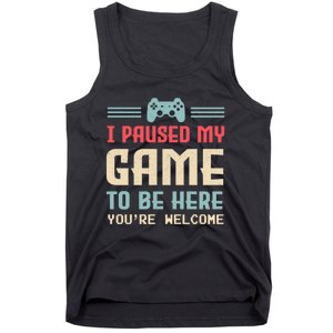 I Paused My Game To Be Here Youre Welcome Retro Gamer Gift Tank Top