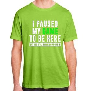 I Paused My Game To Be Here But IM Still Thinking About It Meaningful Gift Adult ChromaSoft Performance T-Shirt