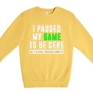 I Paused My Game To Be Here But IM Still Thinking About It Meaningful Gift Premium Crewneck Sweatshirt