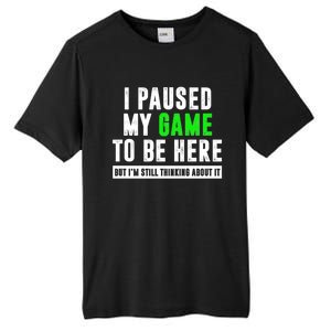 I Paused My Game To Be Here But IM Still Thinking About It Meaningful Gift Tall Fusion ChromaSoft Performance T-Shirt