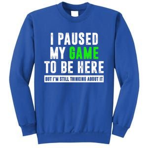 I Paused My Game To Be Here But IM Still Thinking About It Meaningful Gift Sweatshirt