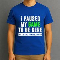 I Paused My Game To Be Here But IM Still Thinking About It Meaningful Gift T-Shirt