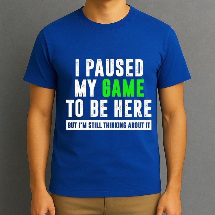 I Paused My Game To Be Here But IM Still Thinking About It Meaningful Gift T-Shirt