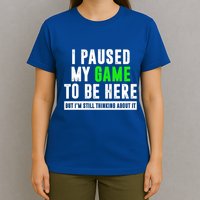 I Paused My Game To Be Here But IM Still Thinking About It Meaningful Gift T-Shirt