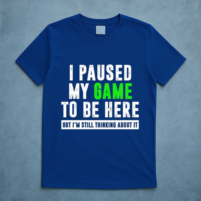 I Paused My Game To Be Here But IM Still Thinking About It Meaningful Gift T-Shirt