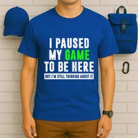 I Paused My Game To Be Here But IM Still Thinking About It Meaningful Gift T-Shirt