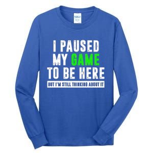 I Paused My Game To Be Here But IM Still Thinking About It Meaningful Gift Tall Long Sleeve T-Shirt