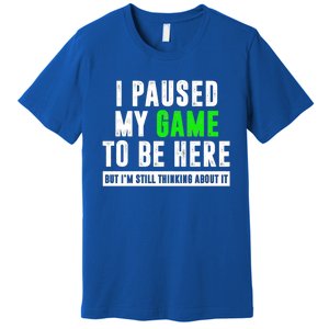 I Paused My Game To Be Here But IM Still Thinking About It Meaningful Gift Premium T-Shirt