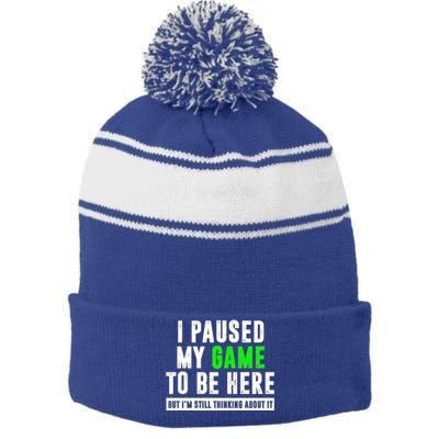 I Paused My Game To Be Here But IM Still Thinking About It Meaningful Gift Stripe Pom Pom Beanie