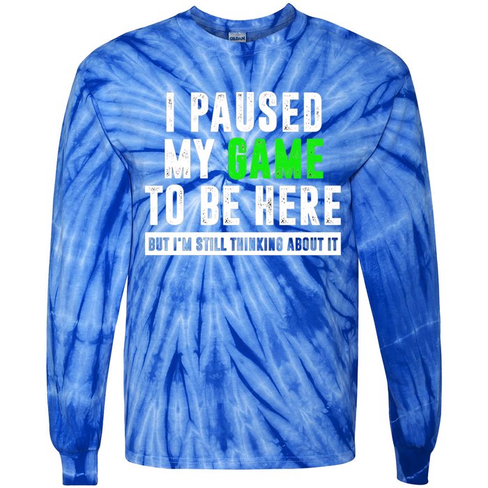 I Paused My Game To Be Here But IM Still Thinking About It Meaningful Gift Tie-Dye Long Sleeve Shirt