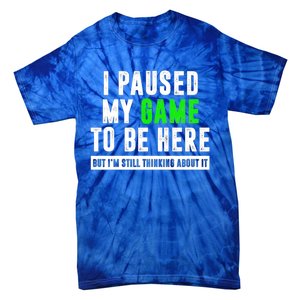 I Paused My Game To Be Here But IM Still Thinking About It Meaningful Gift Tie-Dye T-Shirt