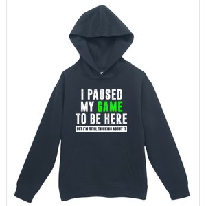 I Paused My Game To Be Here But IM Still Thinking About It Meaningful Gift Urban Pullover Hoodie