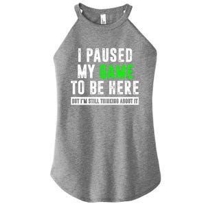 I Paused My Game To Be Here But IM Still Thinking About It Meaningful Gift Women's Perfect Tri Rocker Tank