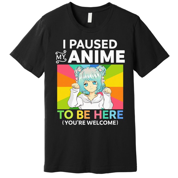 I Paused My Anime To Be Here Kawaii Manga Anime N Girl Premium T-Shirt