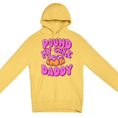 Inappropriate Pound My Cake Daddy Embarrassing Adult Humor  Premium Pullover Hoodie