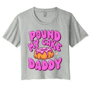 Inappropriate Pound My Cake Daddy Embarrassing Adult Humor  Women's Crop Top Tee