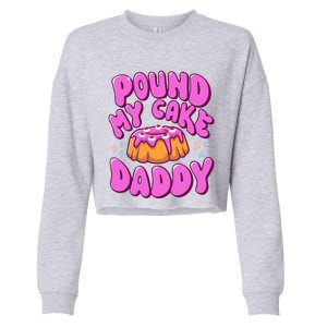 Inappropriate Pound My Cake Daddy Embarrassing Adult Humor  Cropped Pullover Crew