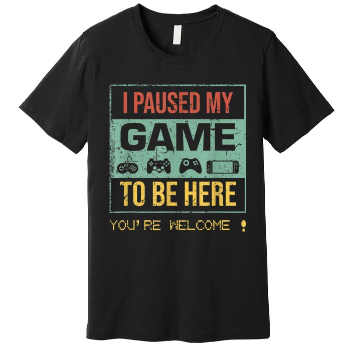 I Paused My Game To Be Here Gamer Gaming Retro Vintage Gift Premium T-Shirt