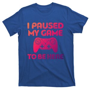 I Paused My Game To Be Here Gift Video Gamer Funny Gift Great Gift T-Shirt