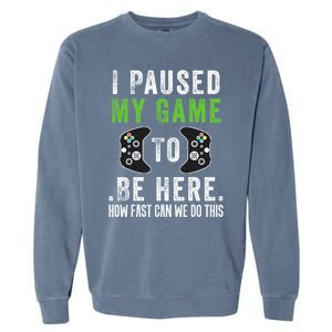 I Paused My Game To Be Here How Fast Can We Do This Gift Garment-Dyed Sweatshirt