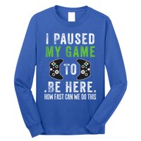 I Paused My Game To Be Here How Fast Can We Do This Gift Long Sleeve Shirt