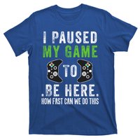 I Paused My Game To Be Here How Fast Can We Do This Gift T-Shirt