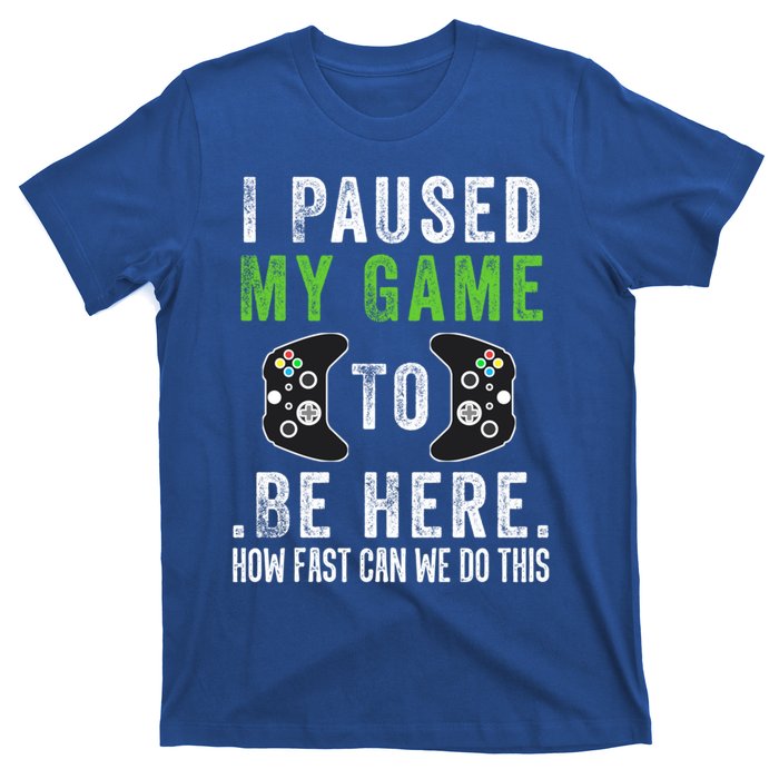 I Paused My Game To Be Here How Fast Can We Do This Gift T-Shirt