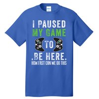 I Paused My Game To Be Here How Fast Can We Do This Gift Tall T-Shirt