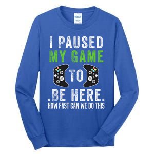 I Paused My Game To Be Here How Fast Can We Do This Gift Tall Long Sleeve T-Shirt