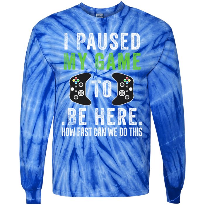 I Paused My Game To Be Here How Fast Can We Do This Gift Tie-Dye Long Sleeve Shirt