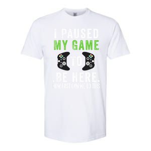 I Paused My Game To Be Here How Fast Can We Do This Gift Softstyle CVC T-Shirt