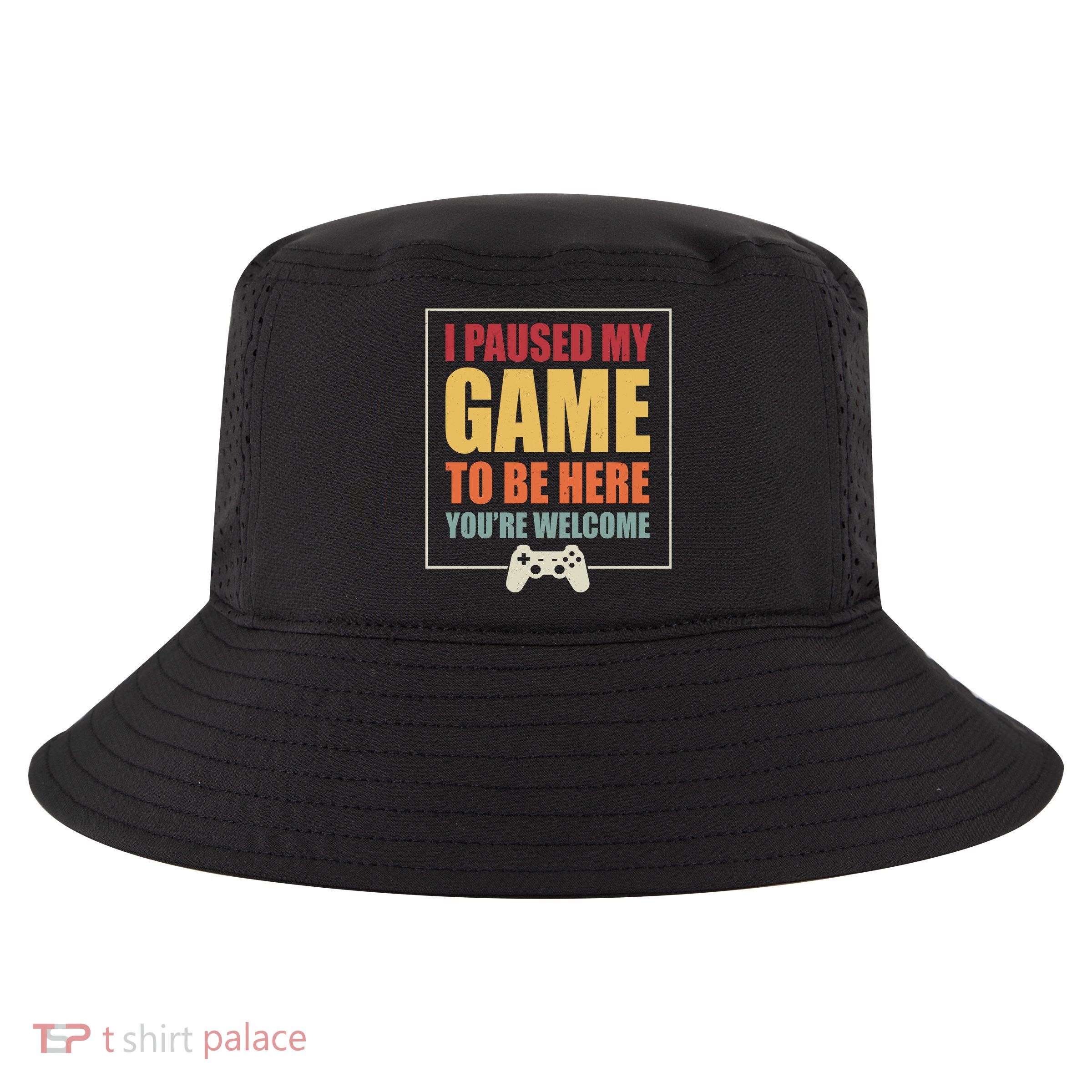 I Paused My Game To Be Here Youre Welcome Funny Gamers Gifts Cool Comfort Performance Bucket Hat