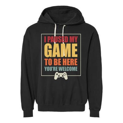 I Paused My Game To Be Here Youre Welcome Funny Gamers Gifts Garment-Dyed Fleece Hoodie