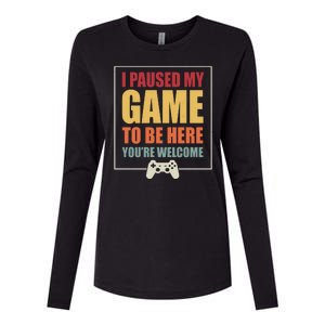 I Paused My Game To Be Here Youre Welcome Funny Gamers Gifts Womens Cotton Relaxed Long Sleeve T-Shirt