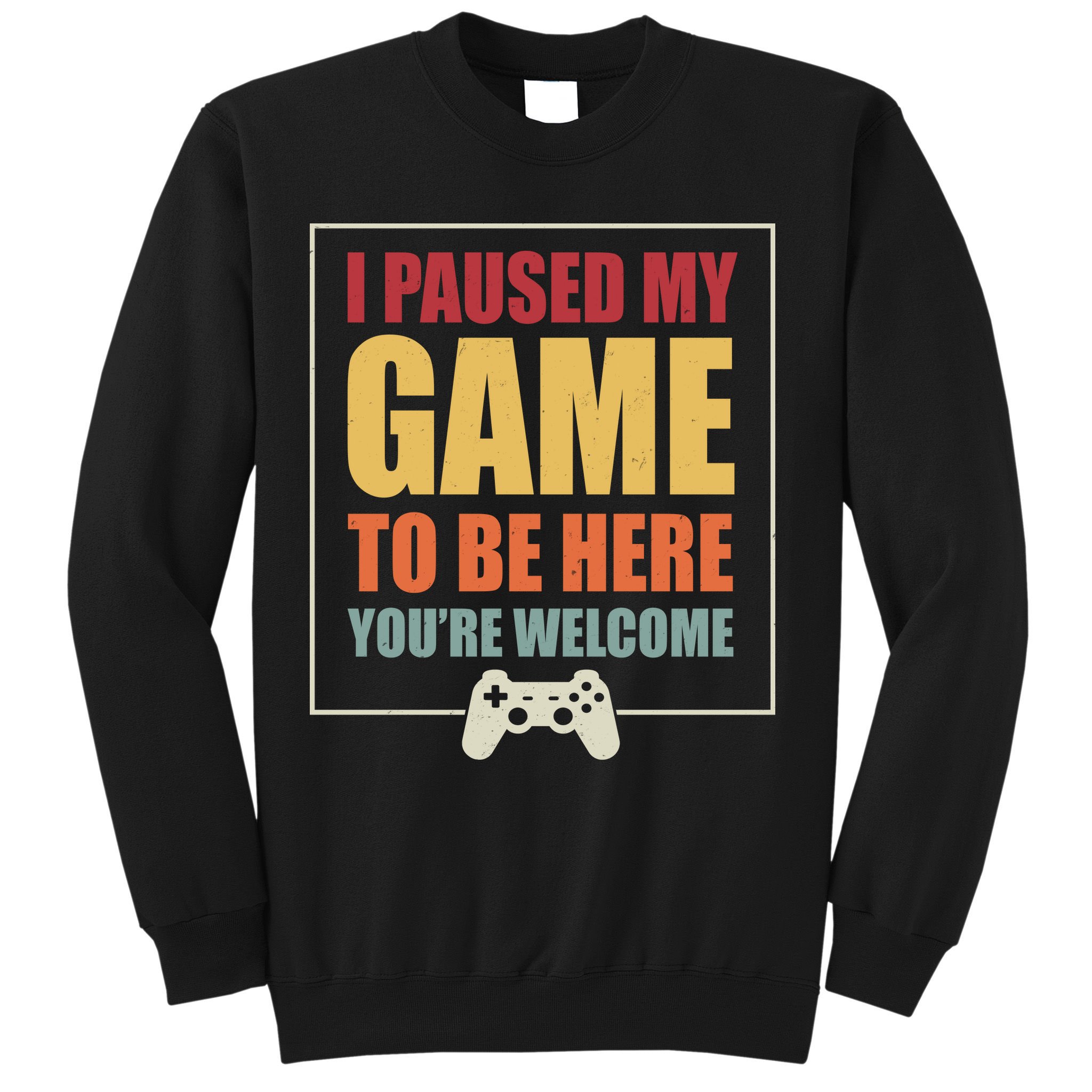 I Paused My Game To Be Here Youre Welcome Funny Gamers Gifts Sweatshirt