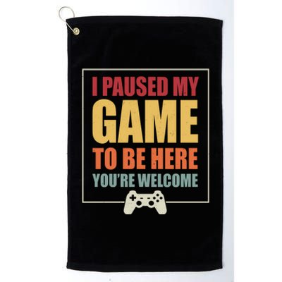 I Paused My Game To Be Here Youre Welcome Funny Gamers Gifts Platinum Collection Golf Towel