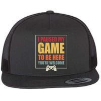 I Paused My Game To Be Here Youre Welcome Funny Gamers Gifts Flat Bill Trucker Hat