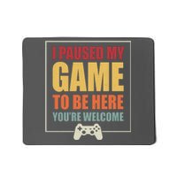 I Paused My Game To Be Here Youre Welcome Funny Gamers Gifts Mousepad