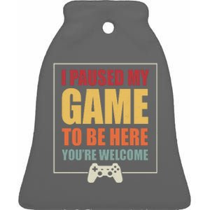 I Paused My Game To Be Here Youre Welcome Funny Gamers Gifts Ceramic Bell Ornament