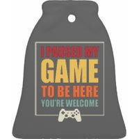 I Paused My Game To Be Here Youre Welcome Funny Gamers Gifts Ceramic Bell Ornament