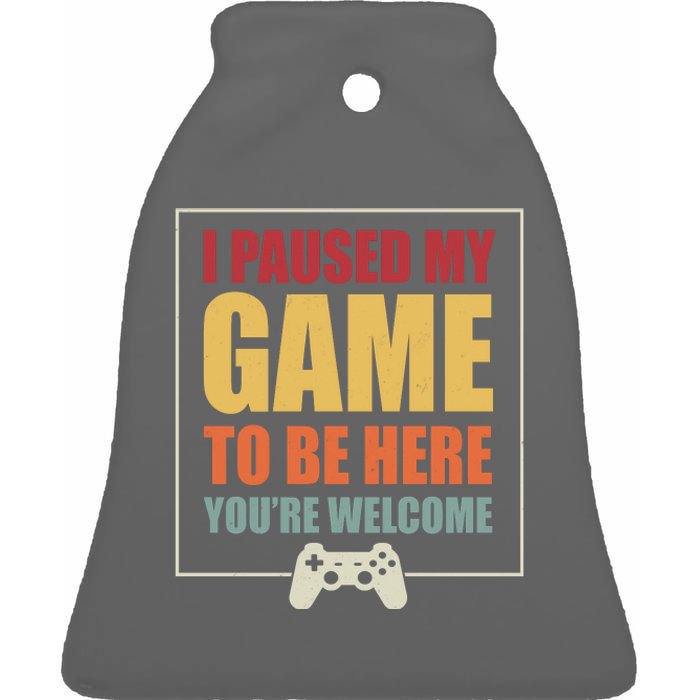 I Paused My Game To Be Here Youre Welcome Funny Gamers Gifts Ceramic Bell Ornament