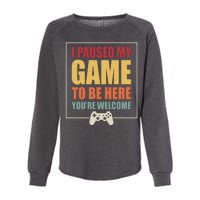 I Paused My Game To Be Here Youre Welcome Funny Gamers Gifts Womens California Wash Sweatshirt