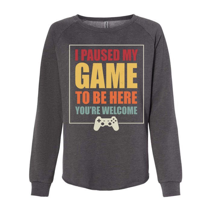 I Paused My Game To Be Here Youre Welcome Funny Gamers Gifts Womens California Wash Sweatshirt