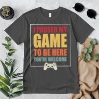 I Paused My Game To Be Here Youre Welcome Funny Gamers Gifts Premium T-Shirt