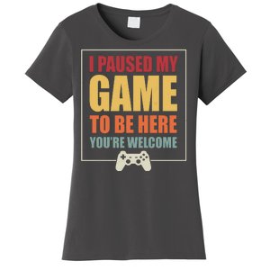 I Paused My Game To Be Here Youre Welcome Funny Gamers Gifts Women's T-Shirt