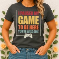 I Paused My Game To Be Here Youre Welcome Funny Gamers Gifts Womens T-Shirt