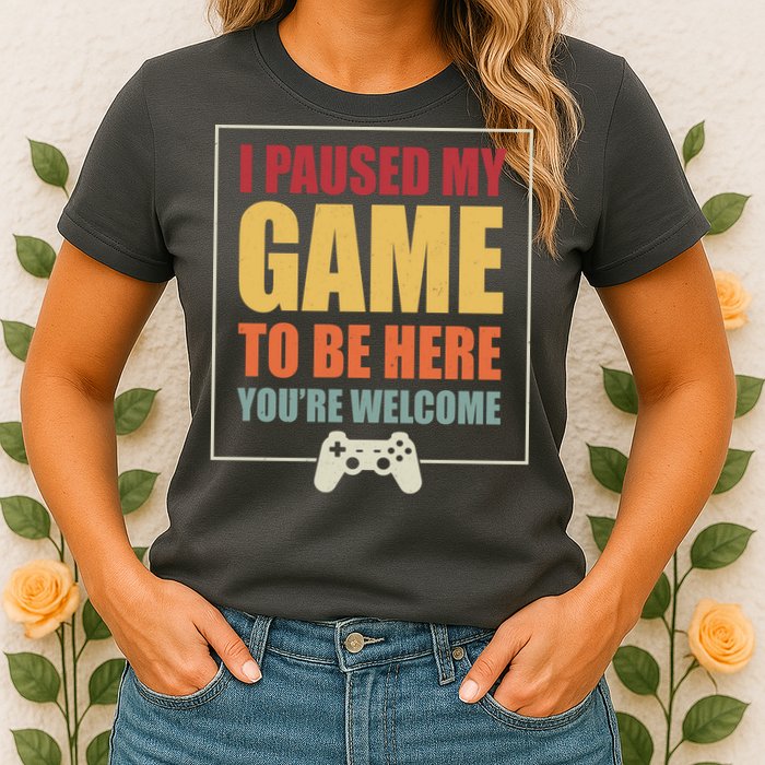 I Paused My Game To Be Here Youre Welcome Funny Gamers Gifts Womens T-Shirt