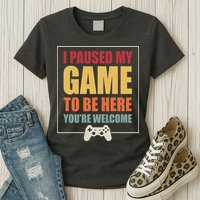 I Paused My Game To Be Here Youre Welcome Funny Gamers Gifts Womens T-Shirt