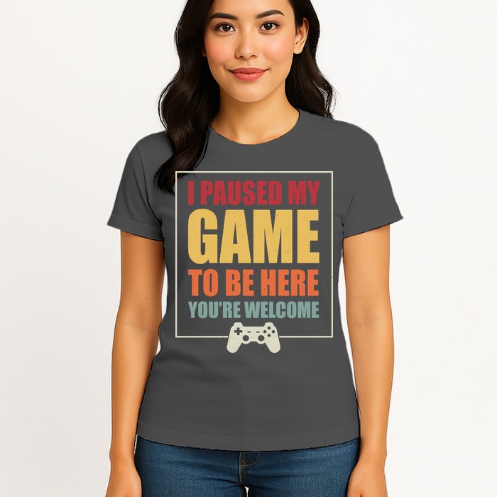 I Paused My Game To Be Here Youre Welcome Funny Gamers Gifts Womens T-Shirt