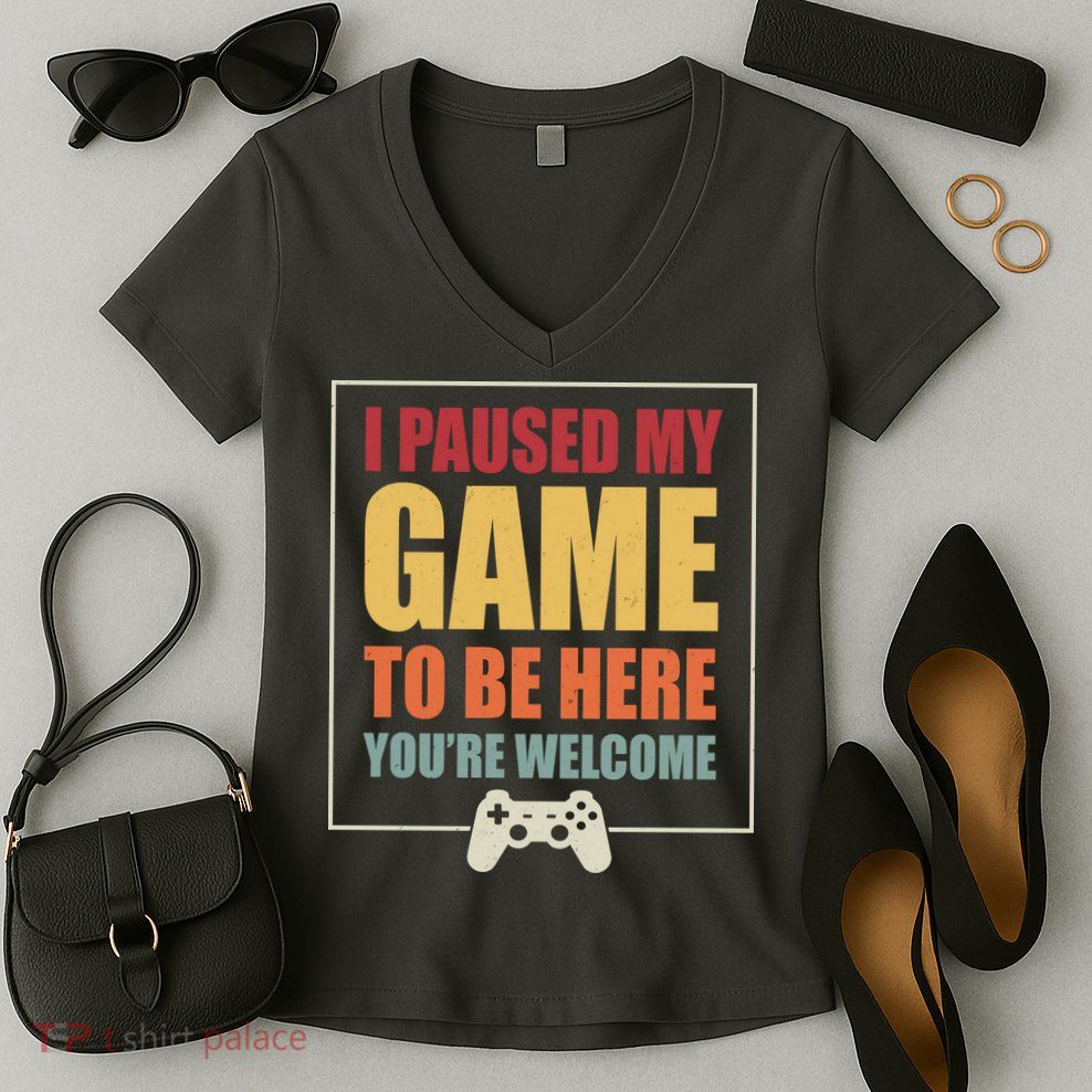 I Paused My Game To Be Here Youre Welcome Funny Gamers Gifts Women's V-Neck T-Shirt